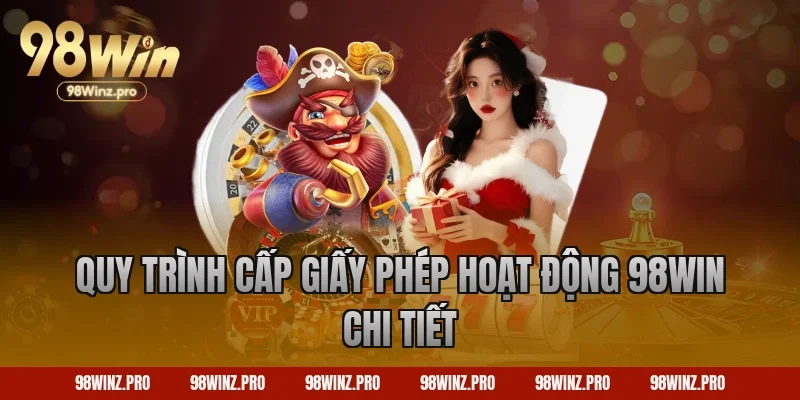 Quy trình cấp giấy phép hoạt động 98win chi tiết