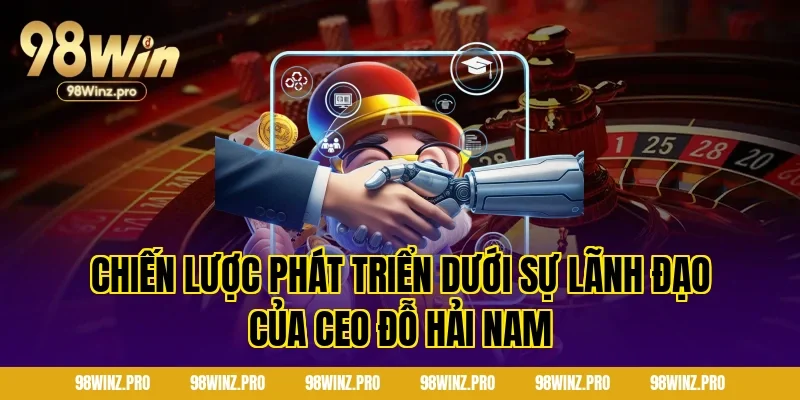 Chiến Lược Phát Triển Dưới Sự Lãnh Đạo Của CEO Đỗ Hải Nam