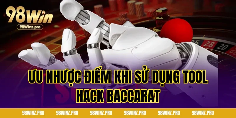 Ưu Nhược Điểm Khi Sử Dụng Tool Hack Baccarat