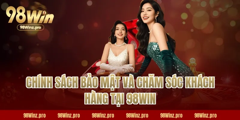 Chính sách bảo mật và chăm sóc khách hàng tại 98WIN